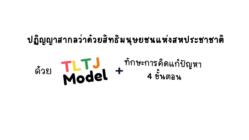 ภาพประกอบไอเดีย เรียนรู้ปฏิญญาสากลฯ ด้วย TLTJ Model และ 4 ขั้นตอนการแก้ปัญหา
